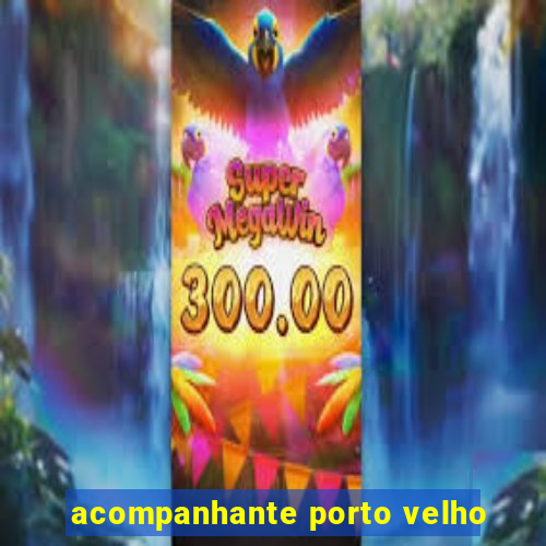 acompanhante porto velho